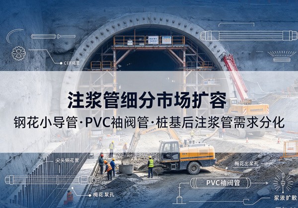 乌什注浆管细分市场扩容，隧道钢花小导管、PVC 袖阀管、桩基后注浆管需求分化